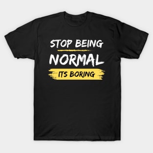 Stop Being Normal It's Boring T-Shirt